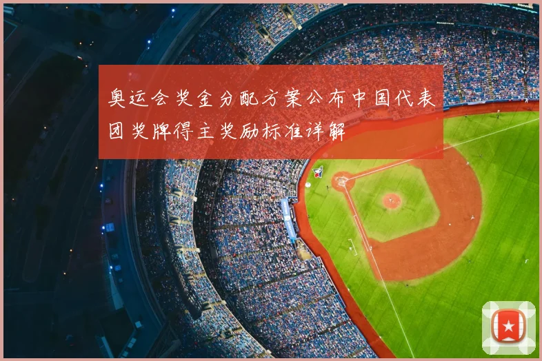 奥运会奖金分配方案公布中国代表团奖牌得主奖励标准详解