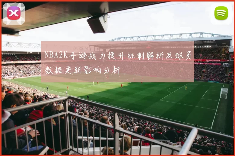 NBA2K手游战力提升机制解析及球员数据更新影响分析