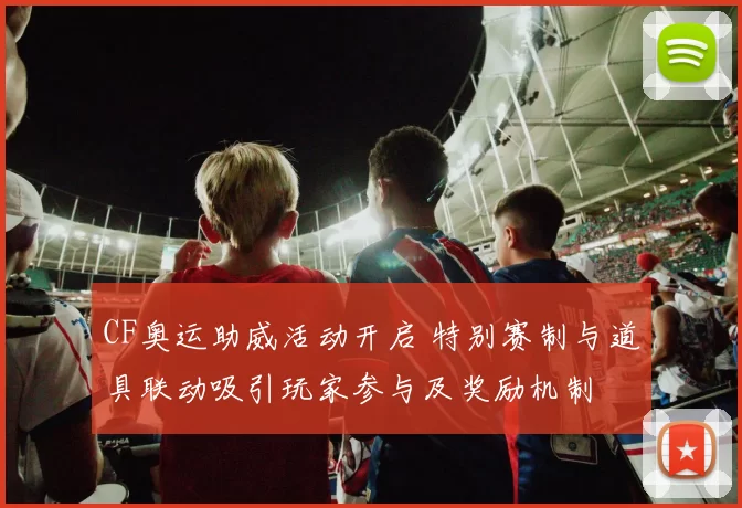 CF奥运助威活动开启 特别赛制与道具联动吸引玩家参与及奖励机制