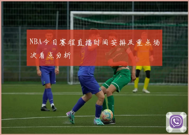 NBA今日赛程直播时间安排及重点场次看点分析